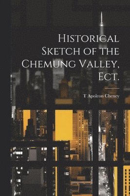 Historical Sketch of the Chemung Valley, ect.
