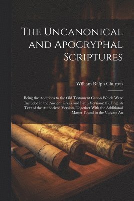 William Ralph Churton - Uncanonical and Apocryphal Scriptures, Häftad