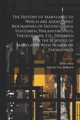 bokomslag History of Maryland, to Which are Added Brief Biographies of Distinguished Statesmen, Philanthropists, Theologians, etc. Prepared for the Schools of Maryland. With Numerous Engravings