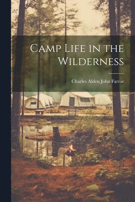 Charles Alden John D. Farrar - Camp Life in the Wilderness, Häftad