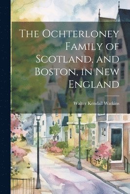 bokomslag The Ochterloney Family of Scotland, and Boston, in New England