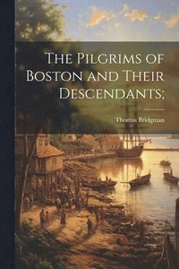 bokomslag The Pilgrims of Boston and Their Descendants;