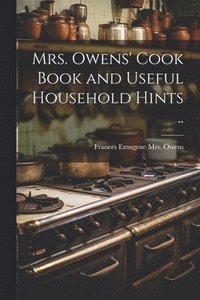 bokomslag Mrs. Owens' Cook Book and Useful Household Hints ..