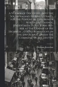 bokomslag A Voyage of Discovery, Into the South Sea and Beering's Straits, for the Purpose of Exploring a North-east Passage, Undertaken in the Years 1815-1818, at the Expense of His Highness ... Count