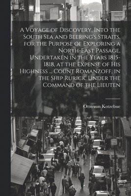 Otto Von Kotzebue, Otto von Kotzebue - Voyage of Discovery, Into the South Sea and Beering's Straits, for the Purpose of Exploring a North-east Passage, Undertaken in the Years 1815-1818, at the Expense of His Highness ... Count Romanzoff, in the Ship Rurick, Under the Command of the Lieuten, Häftad