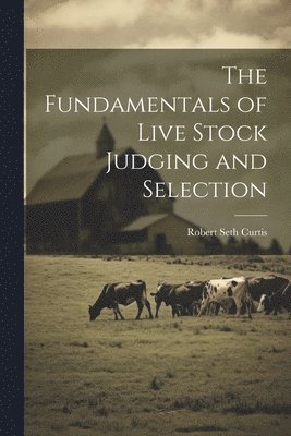 bokomslag The Fundamentals of Live Stock Judging and Selection