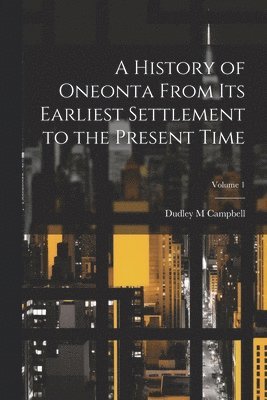 bokomslag A History of Oneonta From its Earliest Settlement to the Present Time; Volume 1