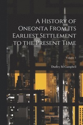 Dudley M Campbell, Dudley M. Campbell - History of Oneonta From its Earliest Settlement to the Present Time; Volume 1, Häftad