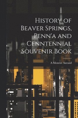 History of Beaver Springs, Penn'a and Cenntennial Souvenir Book