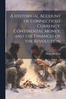 bokomslag A Historical Account of Connecticut Currency, Continental Money, and the Finances of the Revolution