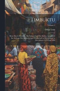 bokomslag Timbuktu; Reise durch Marokko, die Sahara und den Sudan, ausgefhrt im Auftrage der Afrikanischen Gesellschaft in Deutschland in den Jahren 1879 und 1880; Volume 2