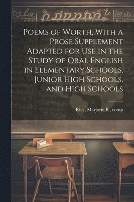 bokomslag Poems of Worth, With a Prose Supplement Adapted for use in the Study of Oral English in Elementary Schools, Junior High Schools, and High Schools