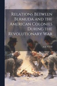 bokomslag Relations Between Bermuda and the American Colonies During the Revolutionary War