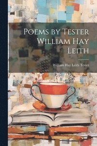 bokomslag Poems by Tester William Hay Leith