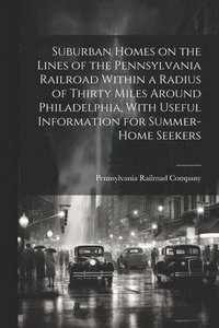 bokomslag Suburban Homes on the Lines of the Pennsylvania Railroad Within a Radius of Thirty Miles Around Philadelphia, With Useful Information for Summer-home Seekers