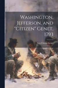 bokomslag Washington, Jefferson, and "Citizen" Genet, 1793