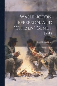 bokomslag Washington, Jefferson, and &quot;Citizen&quot; Genet, 1793