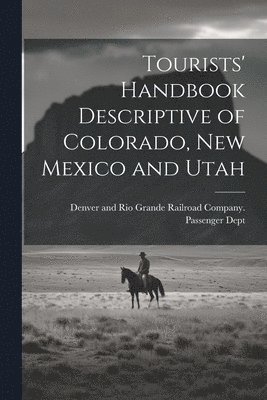 Tourists' Handbook Descriptive of Colorado, New Mexico and Utah 1