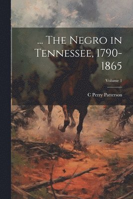 bokomslag ... The Negro in Tennessee, 1790-1865; Volume 1