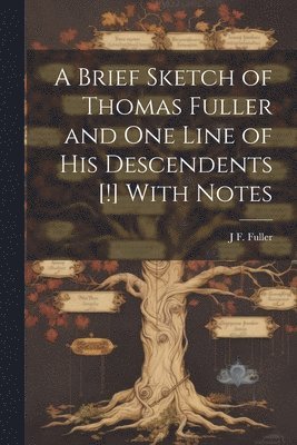 A Brief Sketch of Thomas Fuller and one Line of his Descendents [!] With Notes 1