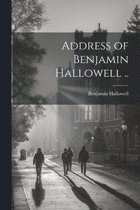 bokomslag Address of Benjamin Hallowell ..