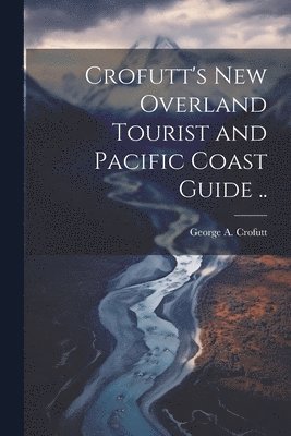 bokomslag Crofutt's new Overland Tourist and Pacific Coast Guide ..