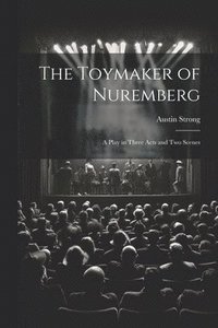 bokomslag The Toymaker of Nuremberg; a Play in Three Acts and two Scenes