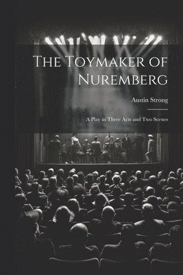 Toymaker of Nuremberg; a Play in Three Acts and two Scenes