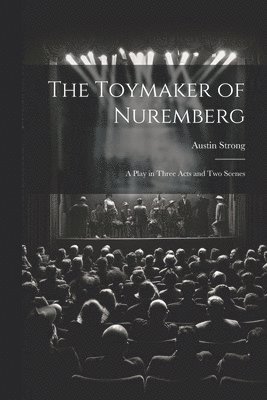 The Toymaker of Nuremberg; a Play in Three Acts and two Scenes 1