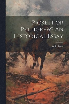 Pickett or Pettigrew? An Historical Essay 1