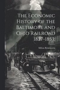 bokomslag The Economic History of the Baltimore and Ohio Railroad 1827-1853;