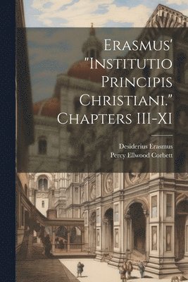 Desiderius Erasmus, Percy Ellwood Corbett - Erasmus' "Institutio Principis Christiani." Chapters III-XI, Häftad