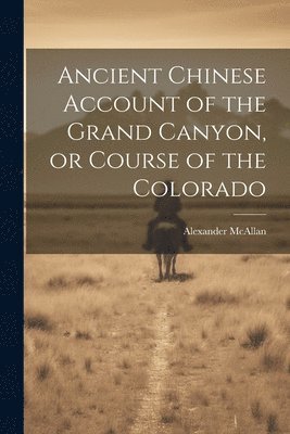 Alexander McAllan - Ancient Chinese Account of the Grand Canyon, or Course of the Colorado, Häftad