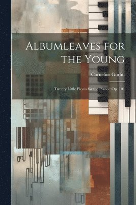 Cornelius Gurlitt - Albumleaves for the Young, Häftad