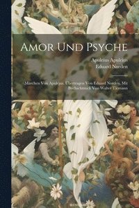 bokomslag Amor und Psyche; Mrchen von Apulejus. bertragen von Eduard Norden, mit Buchschmuck von Walter Tiemann