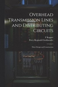 bokomslag Overhead Transmission Lines and Distributing Circuits; Their Design and Construction