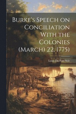 Burke's Speech on Conciliation With the Colonies (March) 22, 1775)
