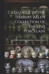 bokomslag Catalogue of the Herbert Allen Collection of English Porcelain