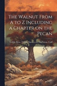 bokomslag The Walnut From A to Z Including a Chapter on the Pecan