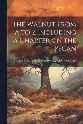 bokomslag The Walnut From A to Z Including a Chapter on the Pecan