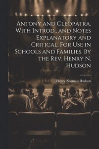 bokomslag Antony and Cleopatra. With Introd., and Notes Explanatory and Critical. For use in Schools and Families. By the Rev. Henry N. Hudson