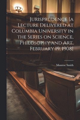 bokomslag Jurisprudence [a Lecture Delivered at Columbia University in the Series on Science, Philosophy and art, February 19, 1908]