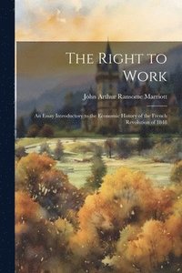bokomslag The Right to Work; an Essay Introductory to the Economic History of the French Revolution of 1848