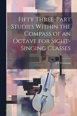 J E Vernham, J. E. Vernham - Fifty Three-part Studies Within the Compass of an Octave for Sight-singing Classes, Häftad