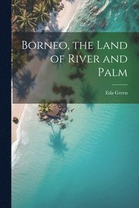 bokomslag Borneo, the Land of River and Palm