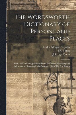 Wordsworth Collection, Cynthia Morgan St John, J R 1855-1913 Tjutin - Wordsworth Dictionary of Persons and Places; With the Familiar Quotations From his Works (including Full Index) and a Chronologically-arranged List of his Best Poems, Häftad