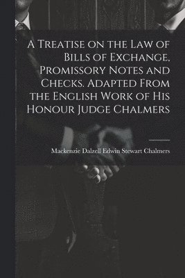 bokomslag Treatise on the law of Bills of Exchange, Promissory Notes and Checks. Adapted From the English Work of His Honour Judge Chalmers