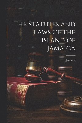 bokomslag Statutes and Laws of the Island of Jamaica