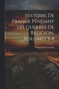 bokomslag Histoire De France Pendant Les Guerres De Religion, Volumes 3-4