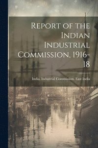 bokomslag Report of the Indian Industrial Commission, 1916-18
